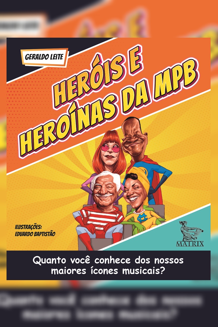 Herois da MPB hor Capa do livro Heróis e Heroínas da MPB, de Geraldo Leite e Eduardo Baptistão, com ilustrações de artistas que marcaram a história da música popular brasileira