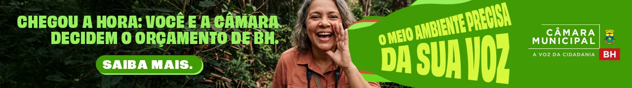 Câmara Municipal de Belo Horizonte: o meio ambiente precisa da sua voz. Participe das decisões sobre o orçamento de BH. Saiba mais